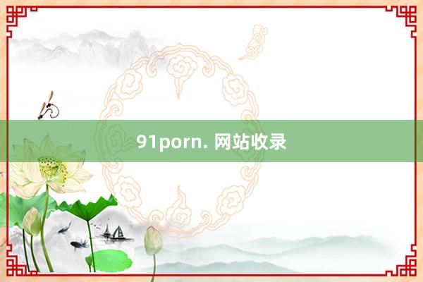 91porn. 网站收录