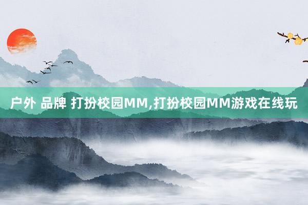 户外 品牌 打扮校园MM，打扮校园MM游戏在线玩