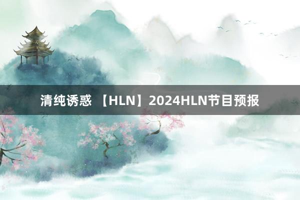 清纯诱惑 【HLN】2024HLN节目预报